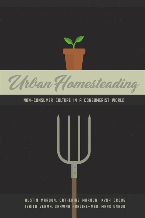 Urban Homesteading: Non-Consumer Culture in a Consumerist World (Paperback)