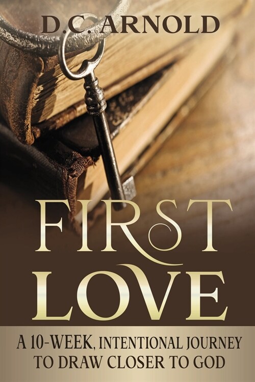 First Love: A 10-Week, Intentional Journey to Draw Closer to God (Paperback)