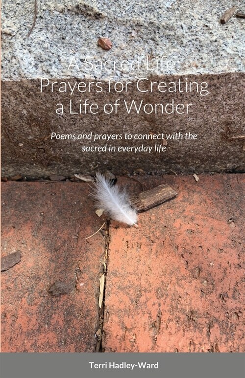 A Sacred Life: Prayers for Creating a Life of Wonder: Poems and prayers to connect with the sacred in everyday life (Paperback)