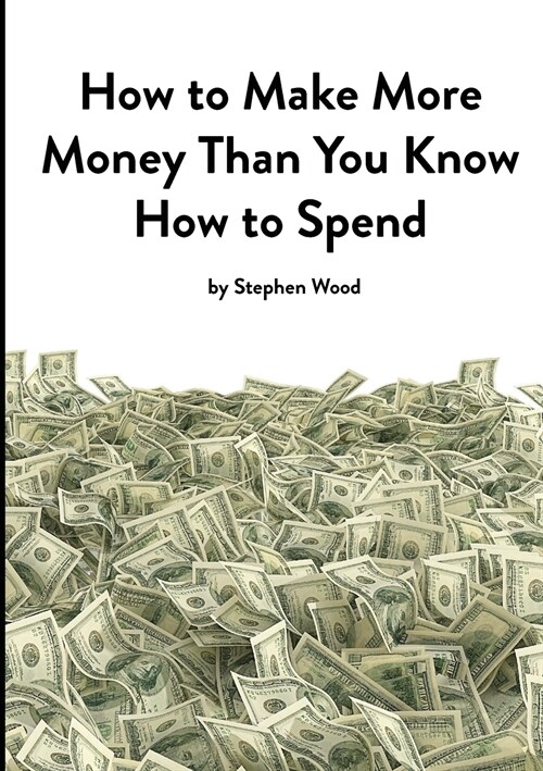 How to Make More Money Than You Know How to Spend: A Practical Guide to Strategic Thinking and Business Planning for SMEs (Paperback)