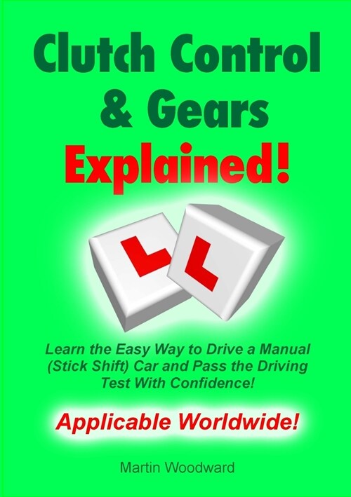 Clutch Control & Gears Explained: Learn the Easy Way to Drive a Manual (Stick Shift) Car and Pass the Driving Test With Confidence! (Paperback)