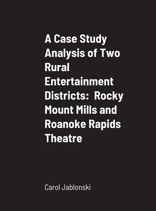 A Case Study Analysis of Two Rural Entertainment Districts: Rocky Mount Mills and Roanoke Rapids Theatre (Hardcover)