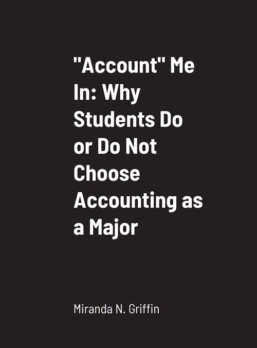 Account Me In: Why Students Do or Do Not Choose Accounting as a Major (Hardcover)