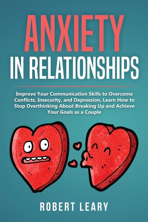 Anxiety in Relationships: Improve Your Communication Skills to Overcome Conflicts, Insecurity, and Depression, Learn How to Stop Overthinking Ab (Paperback)
