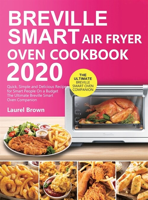 Breville Smart Air Fryer Oven Cookbook 2020: Quick, Simple and Delicious Recipes for Smart People On a Budget (Hardcover)