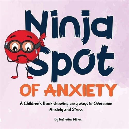 Ninja Spot of Anxiety: A Childrens Book showing easy ways to Overcome Anxiety and Stress (Paperback)