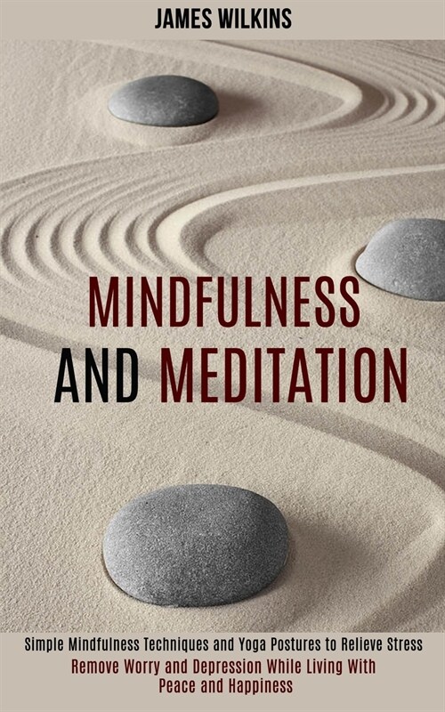 Mindfulness and Meditation: Simple Mindfulness Techniques and Yoga Postures to Relieve Stress (Remove Worry and Depression While Living With Peace (Paperback)