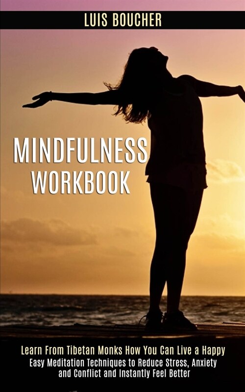 Mindfulness Workbook: Learn From Tibetan Monks How You Can Live a Happy (Easy Meditation Techniques to Reduce Stress, Anxiety and Conflict a (Paperback)