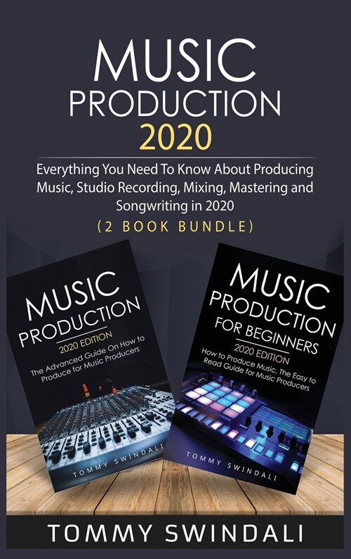 Music Production 2020: Everything You Need To Know About Producing Music, Studio Recording, Mixing, Mastering and Songwriting in 2020 (2 Book (Hardcover)