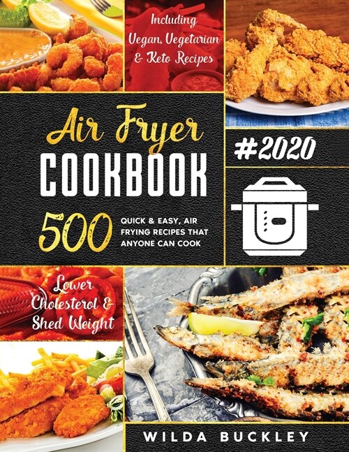 Air Fryer Cookbook #2020: 500 Quick & Easy Air Frying Recipes that Anyone Can Cook on a Budget Lower Cholesterol & Shed Weight (Paperback)
