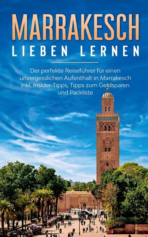 Marrakesch lieben lernen: Der perfekte Reisef?rer f? einen unvergesslichen Aufenthalt in Marrakesch inkl. Insider-Tipps, Tipps zum Geldsparen (Paperback)