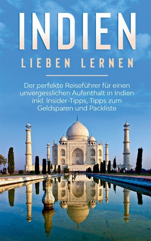 Indien lieben lernen: Der perfekte Reisef?rer f? einen unvergesslichen Aufenthalt in Indien inkl. Insider-Tipps, Tipps zum Geldsparen und (Paperback)