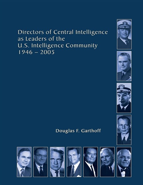 Directors of Central Intelligence as Leaders of the U.S. Intelligence Community, 1946-2005 (Paperback)
