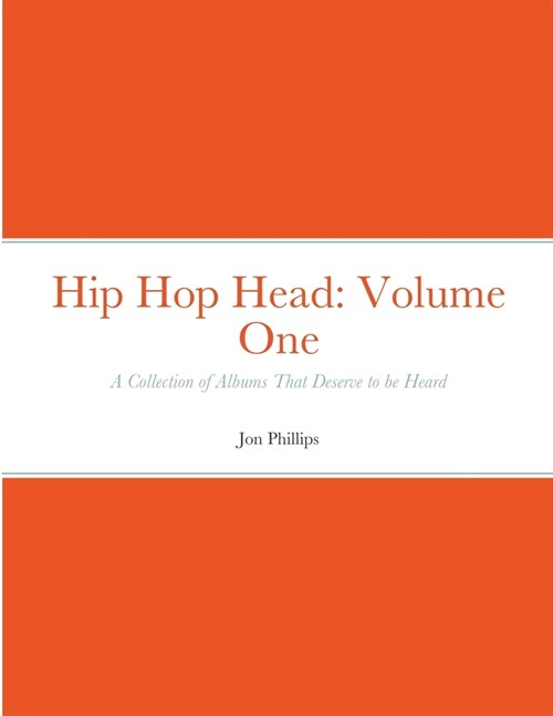 Hip Hop Head: Volume One: A Collection of Albums That Deserve to be Heard (Paperback)