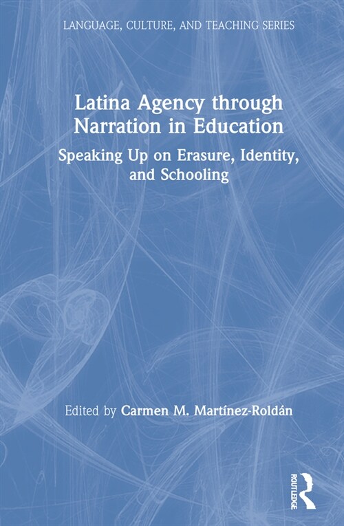 Latina Agency through Narration in Education : Speaking Up on Erasure, Identity, and Schooling (Hardcover)