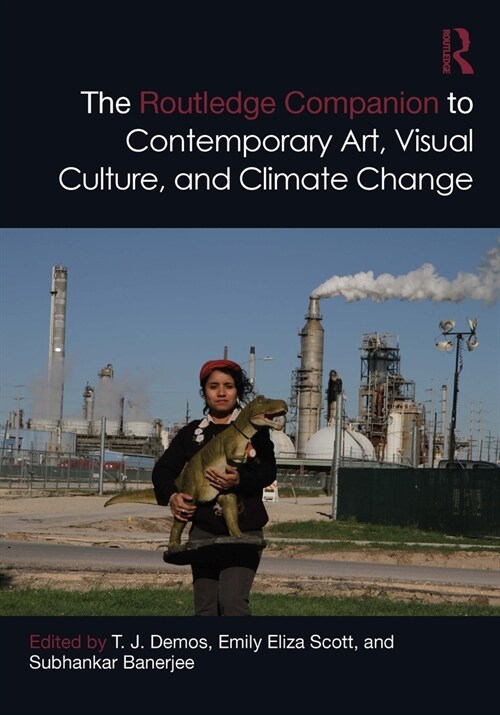 The Routledge Companion to Contemporary Art, Visual Culture, and Climate Change (Hardcover)