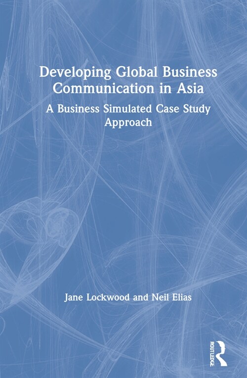 Developing Global Business Communication in Asia : A business simulated case study approach (Hardcover)