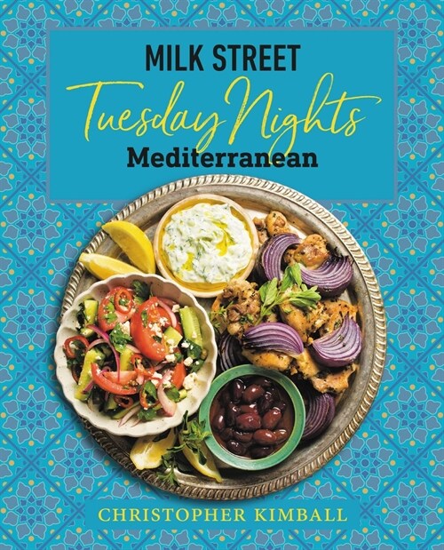 Milk Street: Tuesday Nights Mediterranean: 125 Simple Weeknight Recipes from the Worlds Healthiest Cuisine (Hardcover)