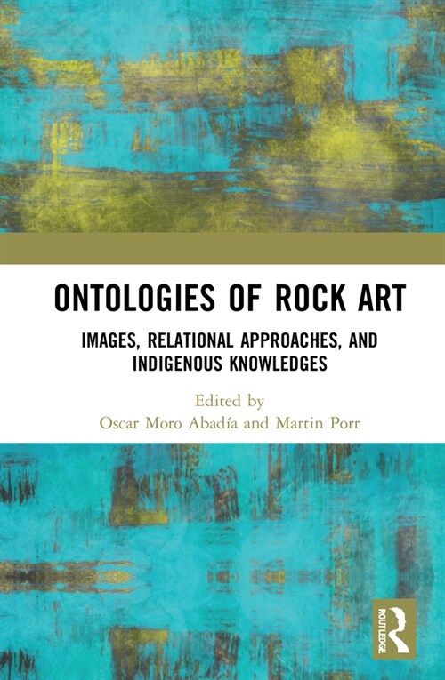 Ontologies of Rock Art : Images, Relational Approaches, and Indigenous Knowledges (Hardcover)