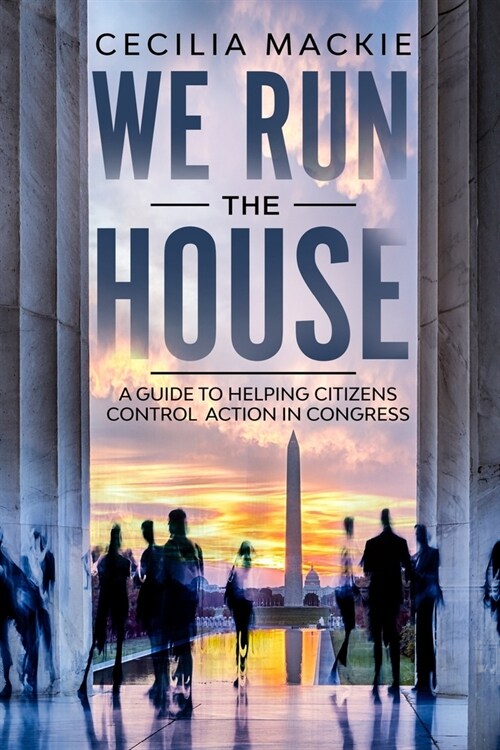 We Run The House: A Guide to Helping Citizens Control Action in Congress (Paperback)