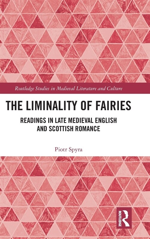 The Liminality of Fairies : Readings in Late Medieval English and Scottish Romance (Hardcover)