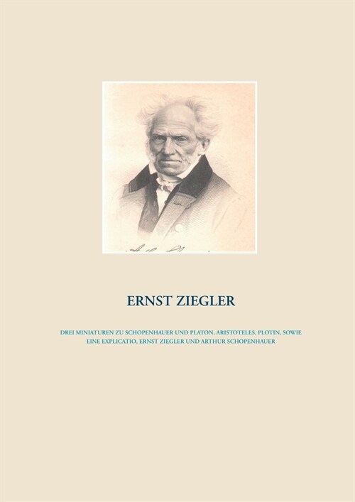 Drei Miniaturen zu Schopenhauer und Platon, Aristoteles, Plotin, sowie eine Explicatio, Ernst Ziegler und Arthur Schopenhauer (Paperback)