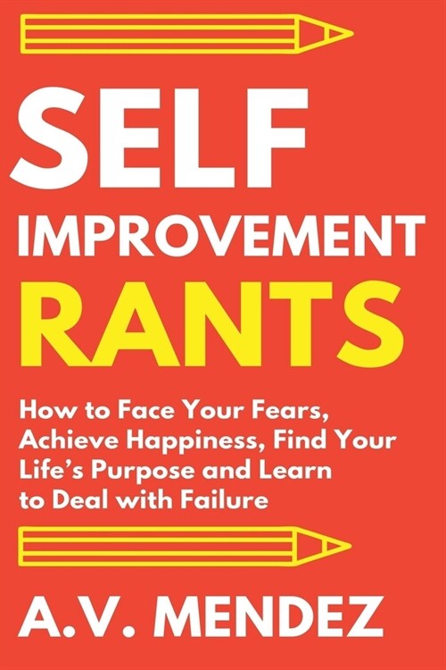 Self-Improvement Rants: How to Face Your Fears, Achieve Happiness, Find Your Lifes Purpose and Learn to Deal with Failure (4 mini-book self-i (Paperback)