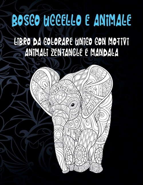 Bosco Uccello e Animale - Libro da colorare unico con motivi animali zentangle e mandala (Paperback)