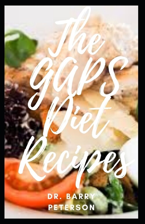 The GAPS Diet Recipes: Followers are discouraged from over-indulging in baked goods, even from nut flours and fruits, because it can be detri (Paperback)