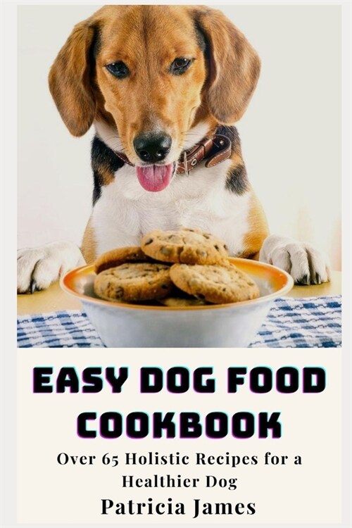 Easy Dog Food Cookbook: Over 65 Holistic Recipes for a Healthier Dog (Paperback)