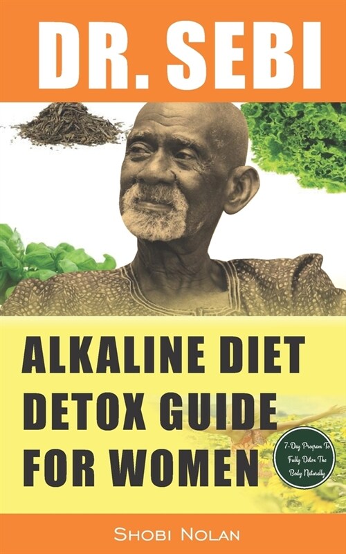 Dr. Sebi Alkaline Diet Detox Guide for Women: 7-Day Full-Body Smoothie Detox Cleanse (How To Naturally Detox The Liver, Lung, Kidney Using Dr. Sebi Ap (Paperback)