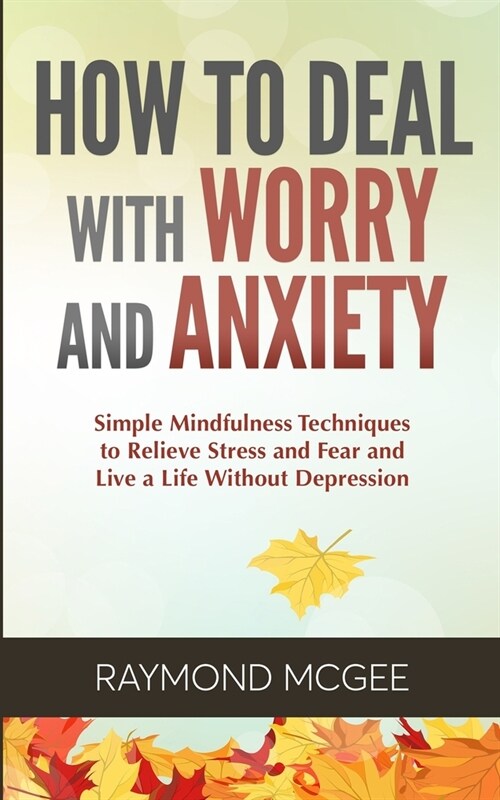 How to Deal with Worry and Anxiety: Simple Mindfulness Techniques to Relieve Stress and Fear and Live a Life Without Depression (Paperback)