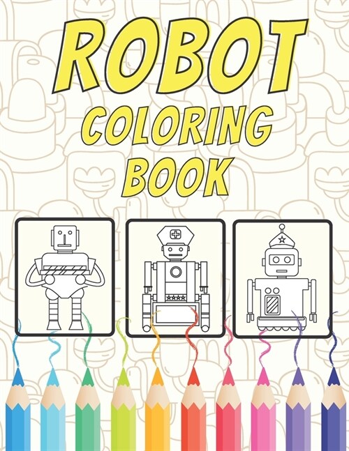 Robot Coloring Book: Beautiful Designs Appropriate For All Ages, 60 Patterns For Relaxation And Stress Relief For Adults, Teens, Older Kids (Paperback)