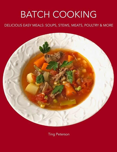 Batch Cooking: Delicious Easy Meals: Soups, Stews, Meats, Poultry & More (Paperback)