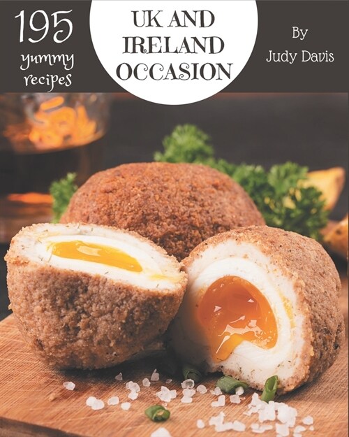 195 Yummy UK and Ireland Occasion Recipes: A Yummy UK and Ireland Occasion Cookbook for Your Gathering (Paperback)