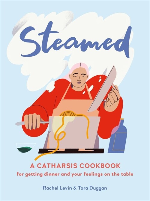 Steamed: A Catharsis Cookbook for Getting Dinner and Your Feelings on the Table (Hardcover)