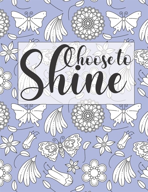 Choose To Shine: Floral Illustrations To Color With Uplifting And Motivating Words, Positive Affirmations Coloring Book For Women (Paperback)