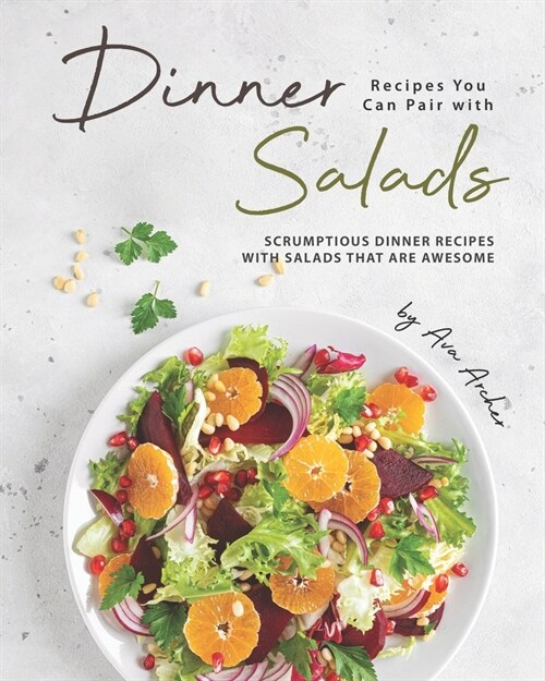 Dinner Recipes You Can Pair with Salads: Scrumptious Dinner Recipes with Salads That Are Awesome (Paperback)