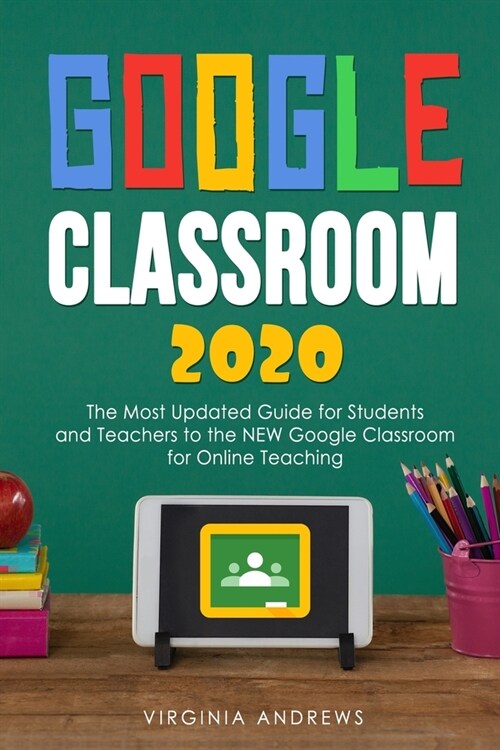 Google Classroom 2020: The Most Updated Guide for Students and Teachers to the NEW Google Classroom for Online Teaching (Paperback)