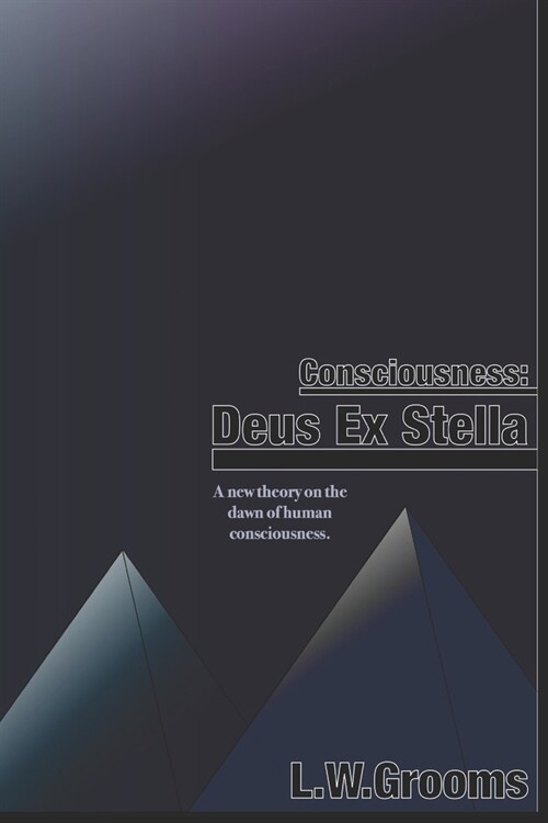 Consciousness: Deus ex Stella: A new theory on the dawn of human consciousness. (Paperback)