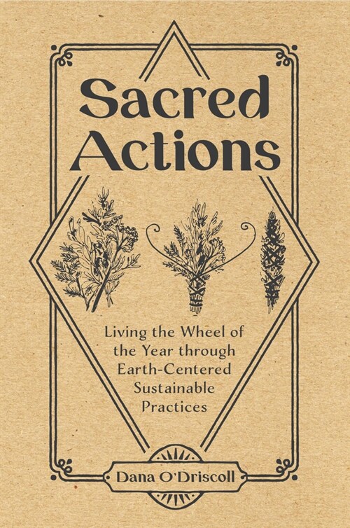 Sacred Actions: Living the Wheel of the Year Through Earth-Centered Sustainable Practices (Paperback)