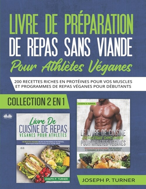 Livre De Preparation De Repas Sans Viande Pour Athletes Veganes: 200 Recettes Riches En Prot?nes Pour Vos Muscles Et Programmes De Repas V?anes Pour (Paperback)