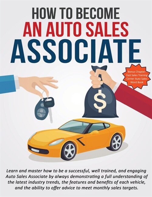 How To Become An Auto Sales Associate: Learn and master how to be a successful, well trained, and engaging Auto Sales Associate. (Paperback)