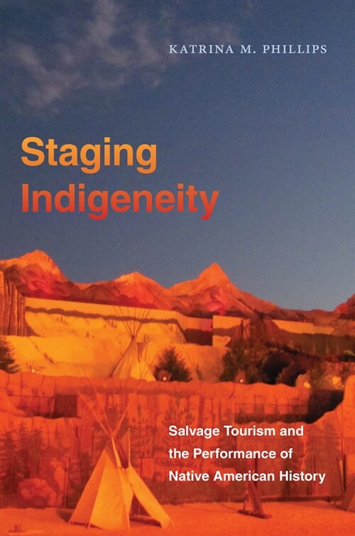 Staging Indigeneity: Salvage Tourism and the Performance of Native American History (Paperback)