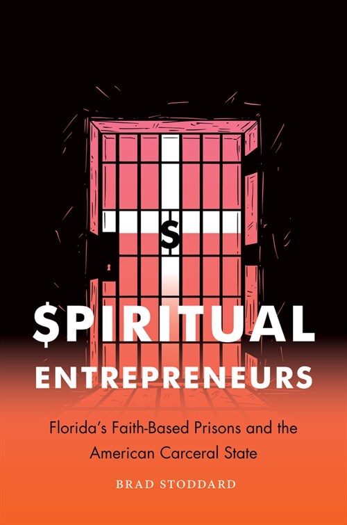 Spiritual Entrepreneurs: Floridas Faith-Based Prisons and the American Carceral State (Hardcover)