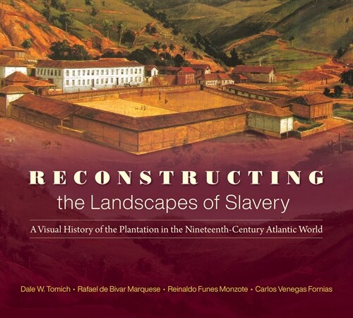 Reconstructing the Landscapes of Slavery: A Visual History of the Plantation in the Nineteenth-Century Atlantic World (Paperback)