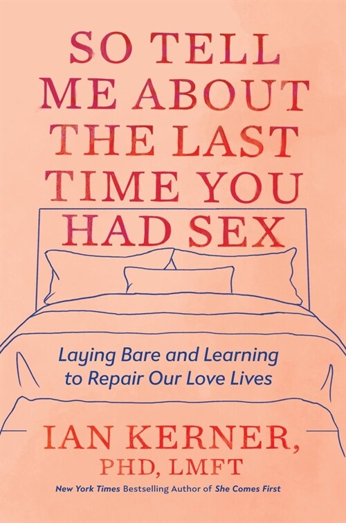 So Tell Me about the Last Time You Had Sex: Laying Bare and Learning to Repair Our Love Lives (Hardcover)
