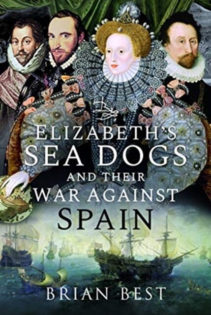 Elizabeths Sea Dogs and Their War Against Spain (Hardcover)