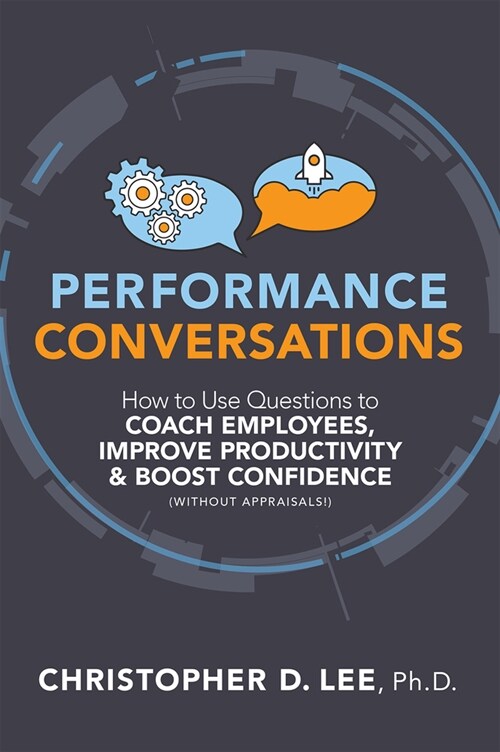 Performance Conversations: How to Use Questions to Coach Employees, Improve Productivity, and Boost Confidence (Without Appraisals!) (Paperback)