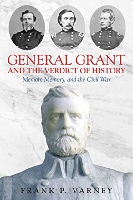 General Grant and the Verdict of History: Memoir, Memory, and the Civil War (Hardcover)